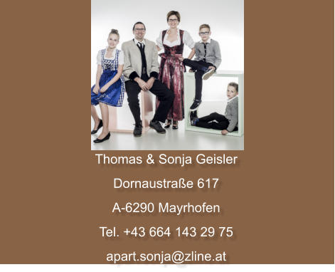 Thomas & Sonja Geisler Dornaustraße 617 A-6290 Mayrhofen  Tel. +43 664 143 29 75  apart.sonja@zline.at