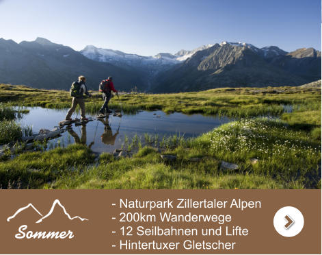 - Naturpark Zillertaler Alpen - 200km Wanderwege - 12 Seilbahnen und Lifte - Hintertuxer Gletscher